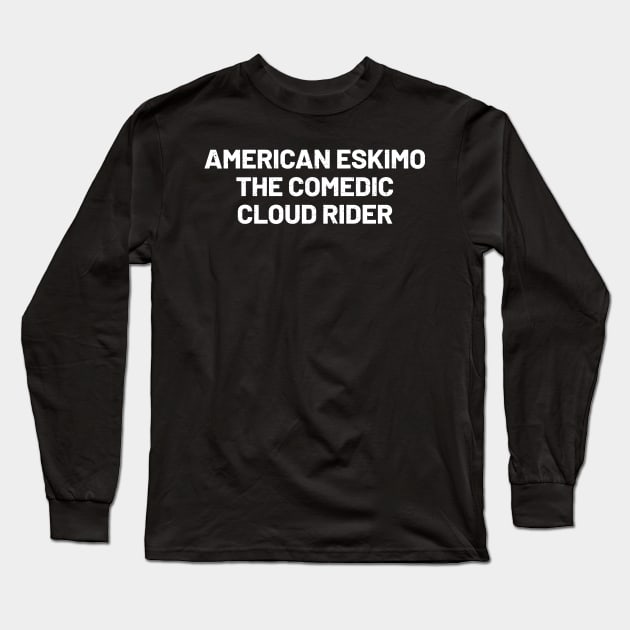 American Eskimo The Comedic Cloud Rider Long Sleeve T-Shirt by trendynoize